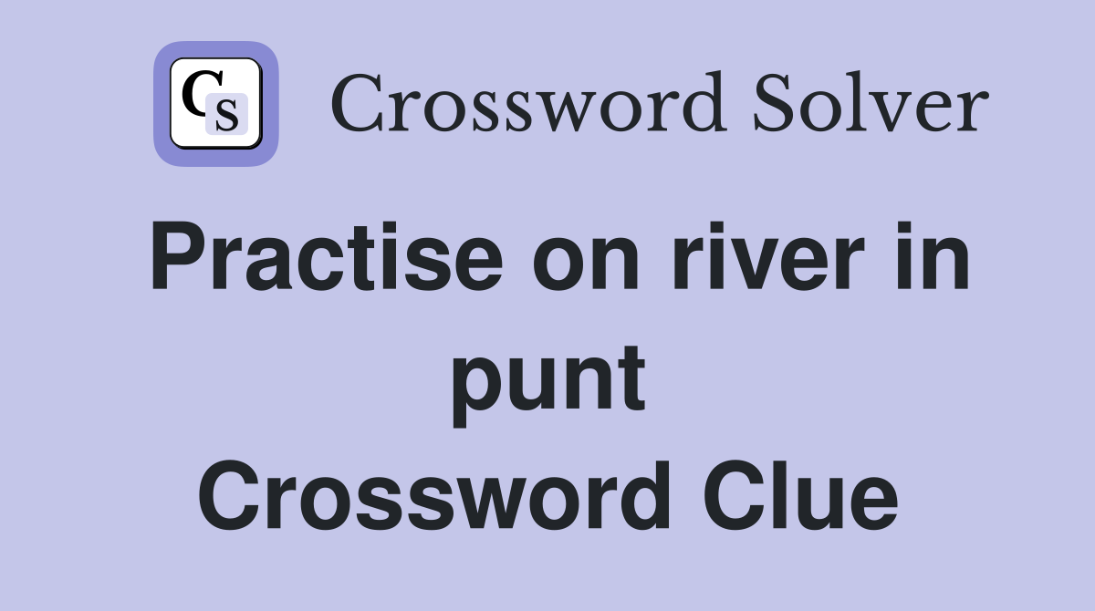 Practise on river in punt Crossword Clue