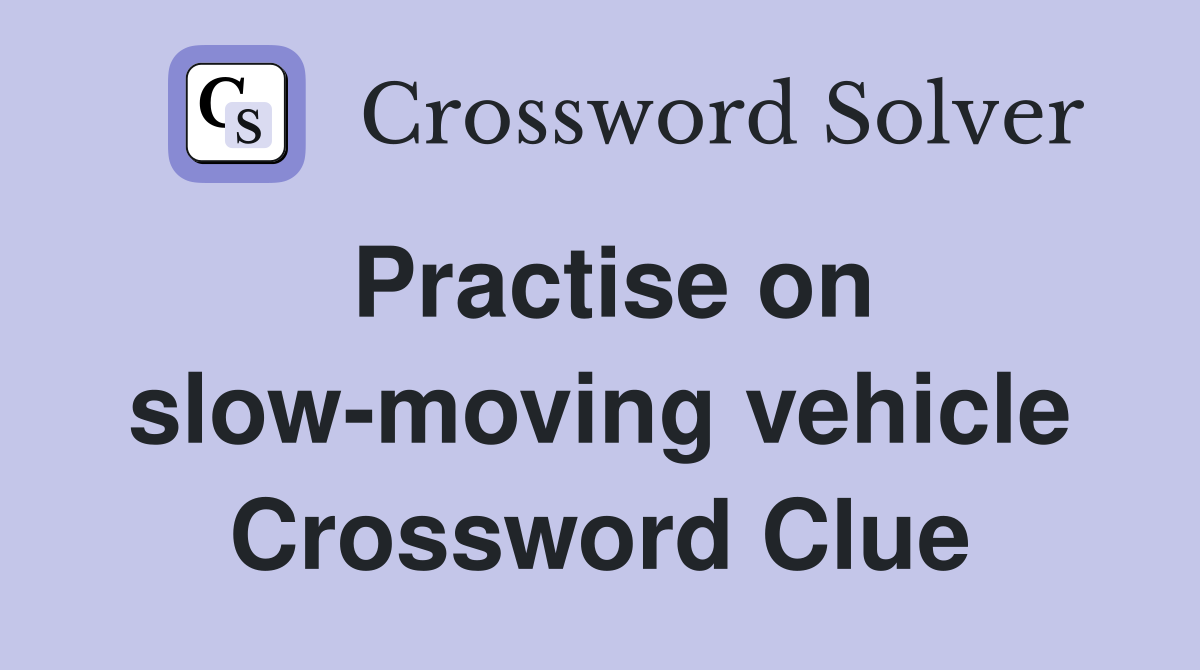 Practise on slow-moving vehicle Crossword Clue