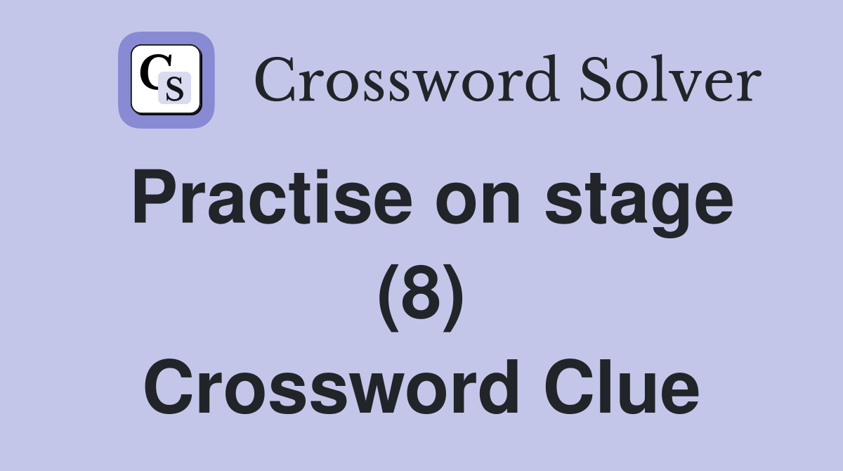 Practise on stage (8) Crossword Clue