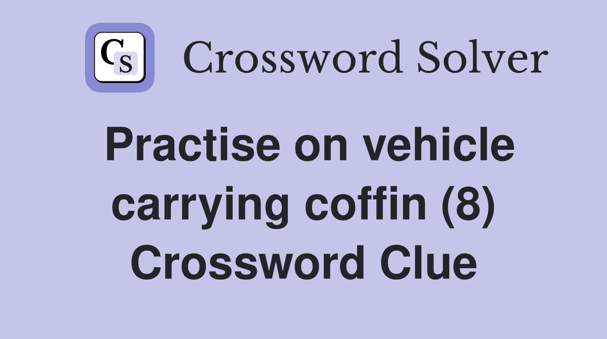 Practise on vehicle carrying coffin (8) Crossword Clue