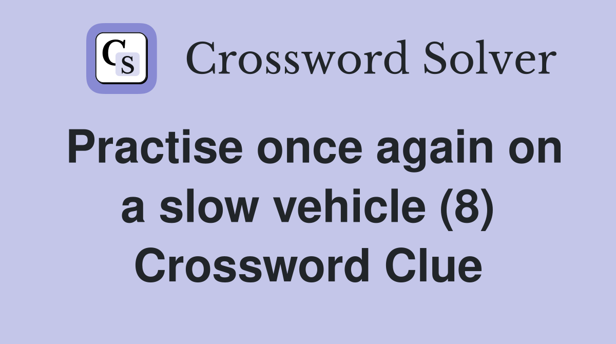 Practise once again on a slow vehicle (8) Crossword Clue