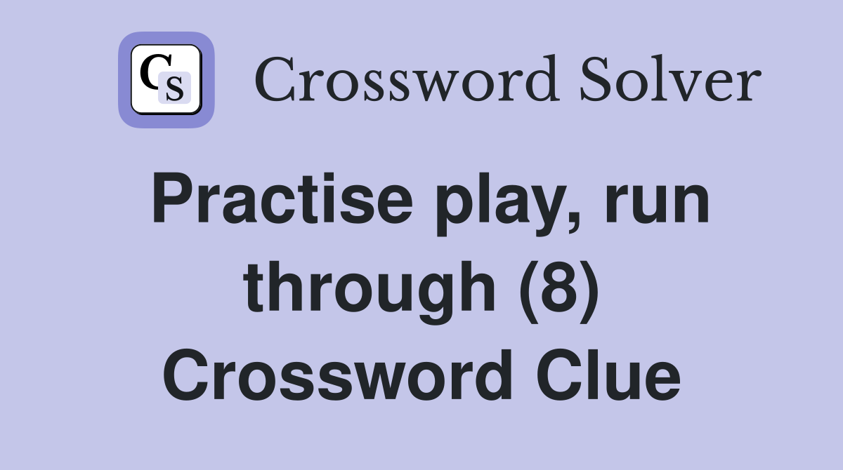 Practise play, run through (8) Crossword Clue