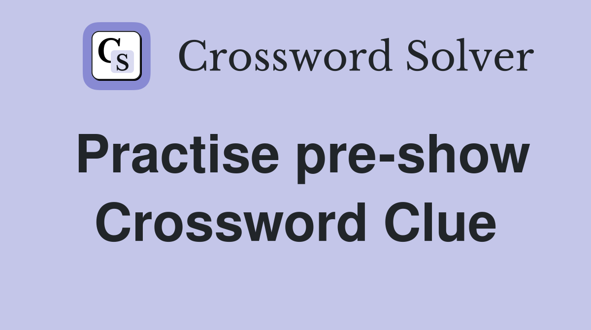 Practise pre-show Crossword Clue