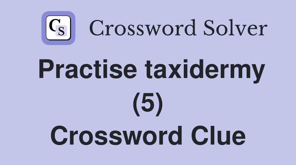 Practise taxidermy (5) Crossword Clue
