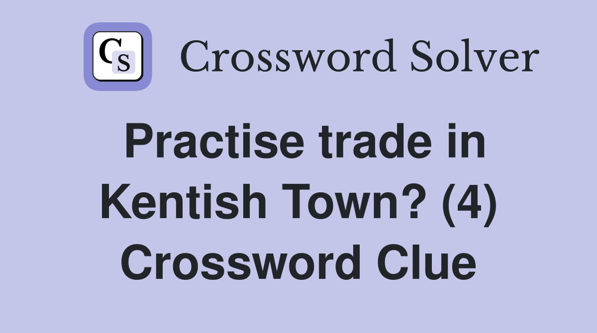 Practise trade in Kentish Town? (4) Crossword Clue