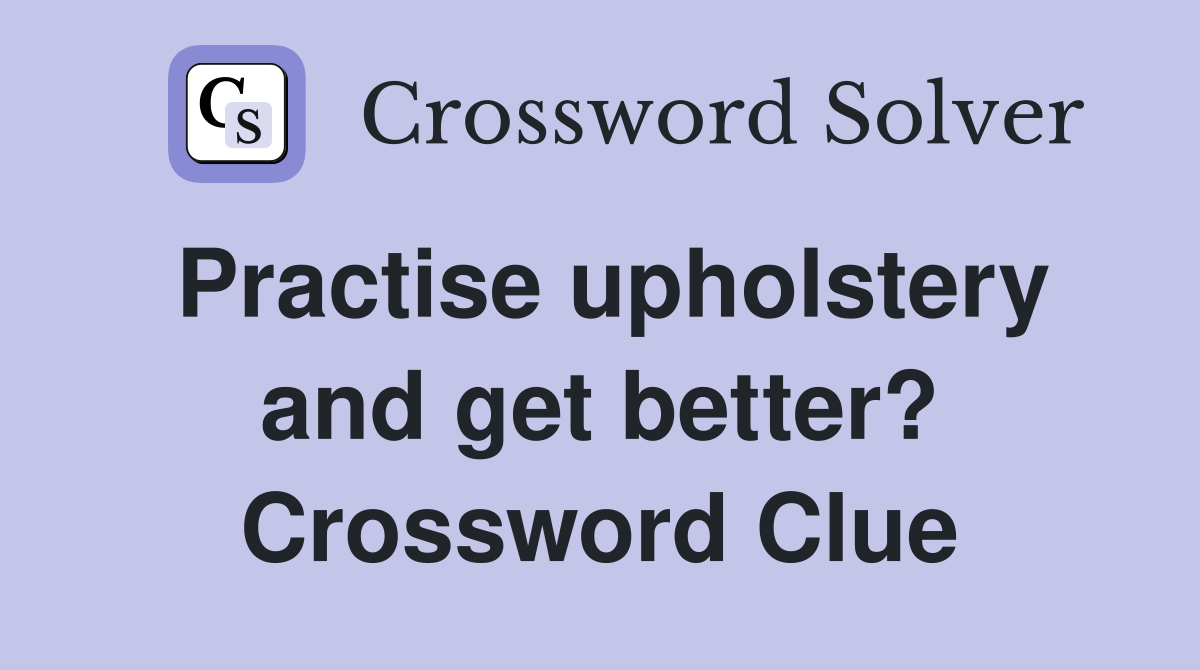 Practise upholstery and get better? Crossword Clue