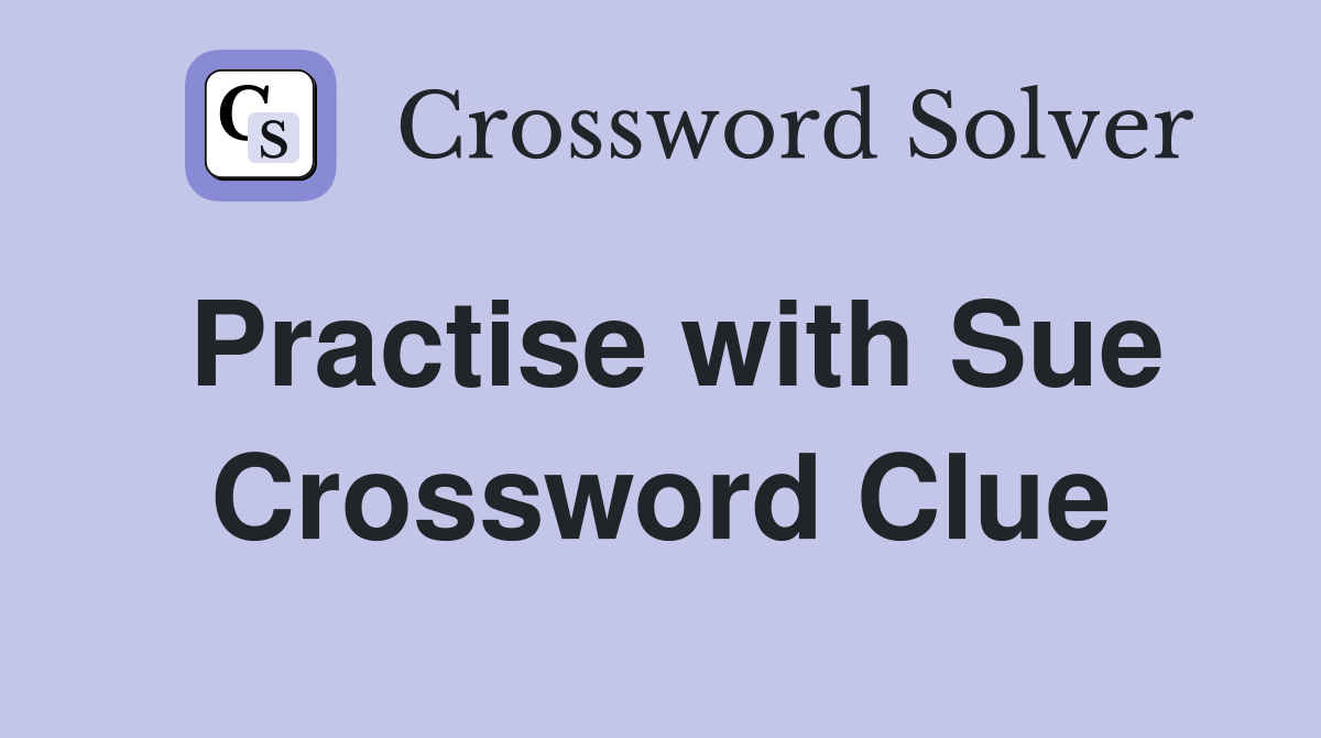 Practise with Sue Crossword Clue