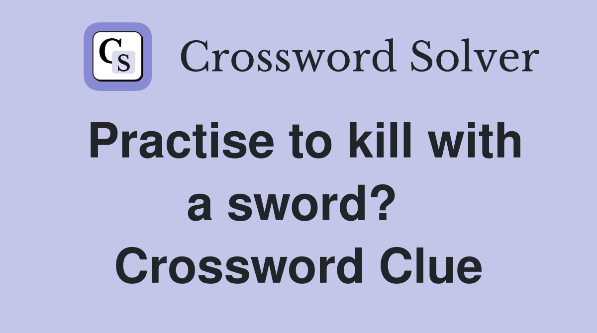 Practise to kill with a sword?  Crossword Clue