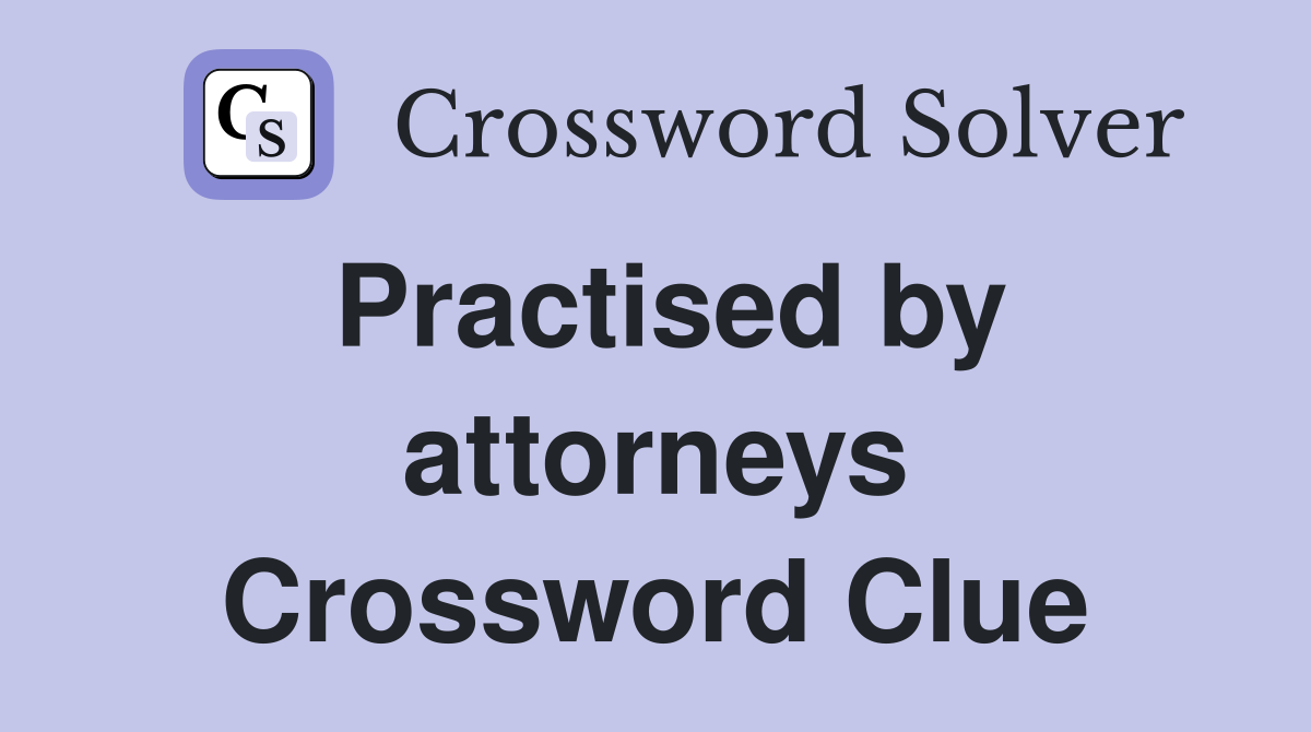 Practised by attorneys Crossword Clue