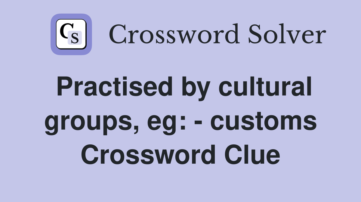 Practised by cultural groups, eg: - customs Crossword Clue