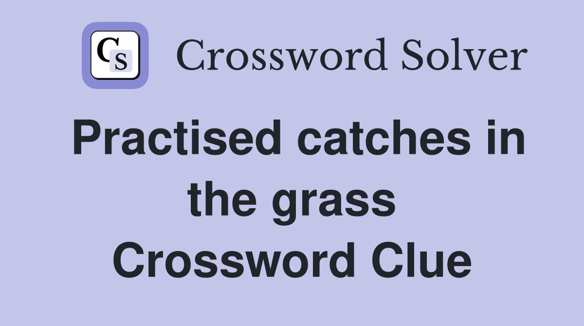 Practised catches in the grass Crossword Clue