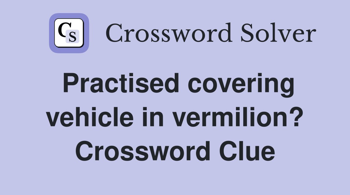 Practised covering vehicle in vermilion? Crossword Clue