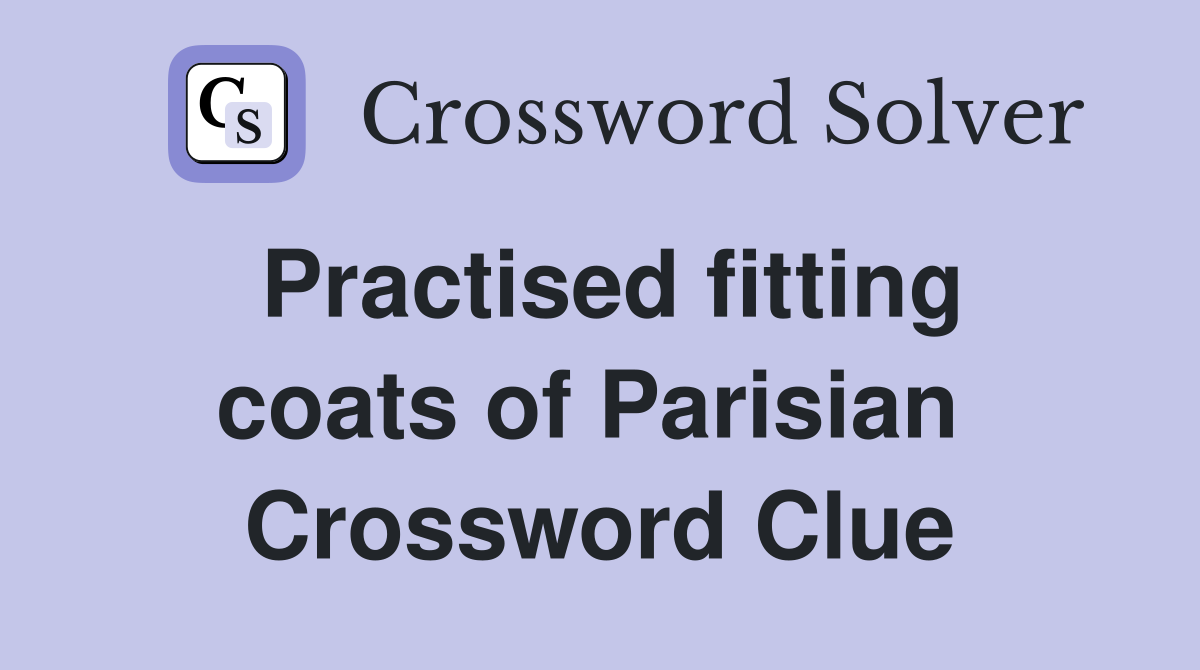Practised fitting coats of Parisian  Crossword Clue