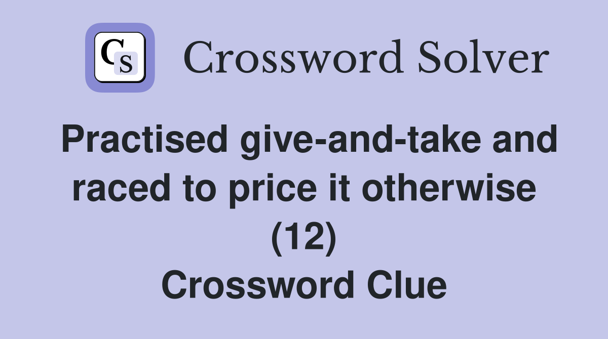 Practised give-and-take and raced to price it otherwise (12) Crossword Clue