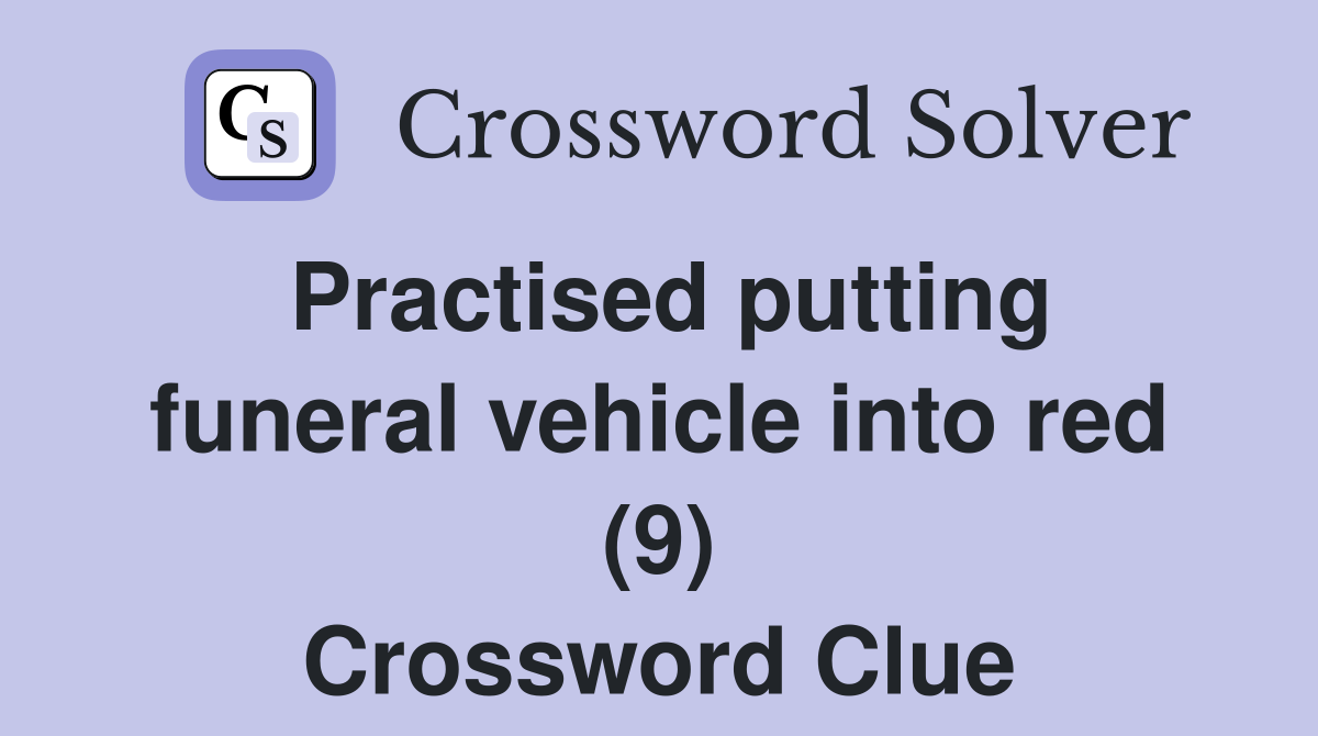Practised putting funeral vehicle into red (9) Crossword Clue