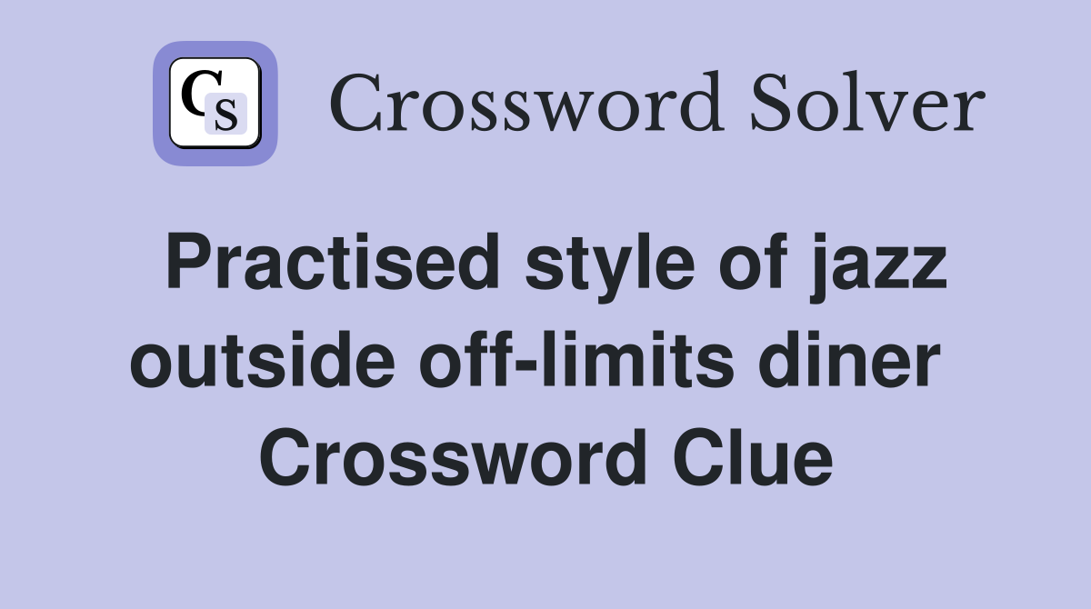 Practised style of jazz outside off-limits diner  Crossword Clue