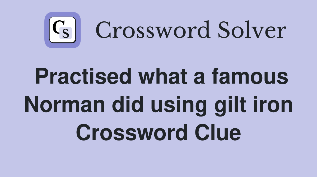 Practised what a famous Norman did using gilt iron Crossword Clue
