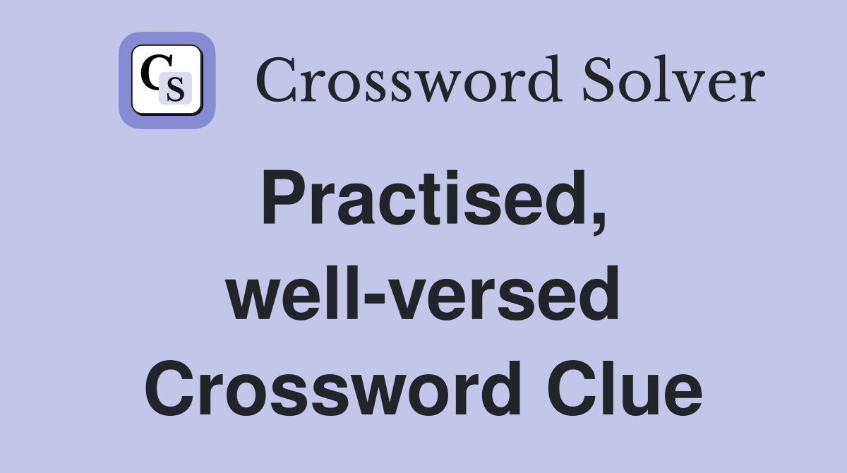 Practised, well-versed Crossword Clue