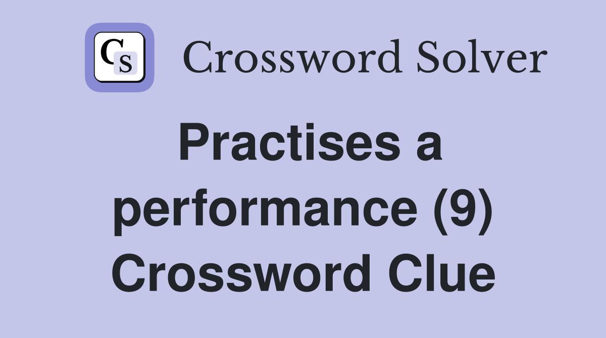 Practises a performance (9) Crossword Clue