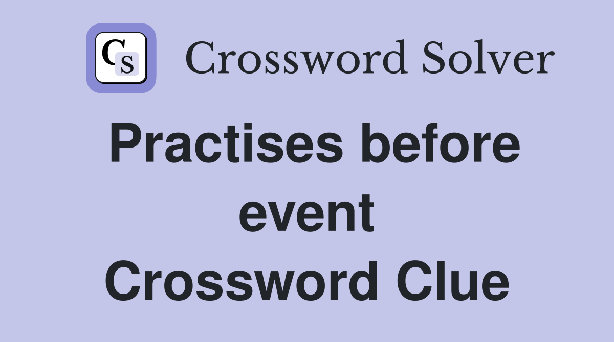 Practises before event Crossword Clue
