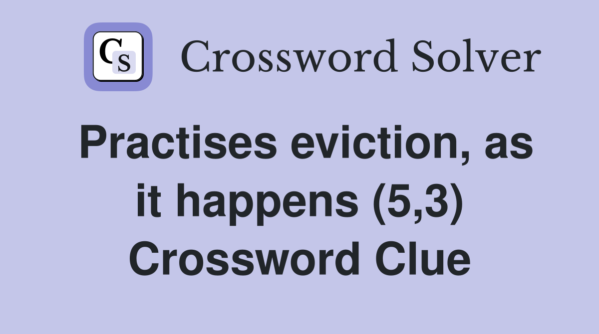 Practises eviction, as it happens (5,3) Crossword Clue