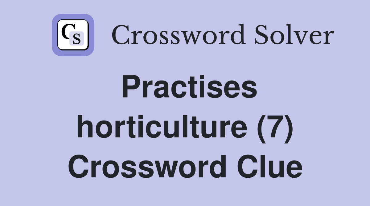 Practises horticulture (7) Crossword Clue