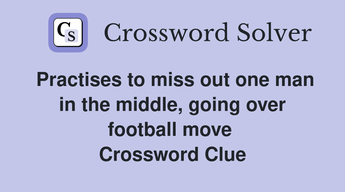 Practises to miss out one man in the middle, going over football move  Crossword Clue