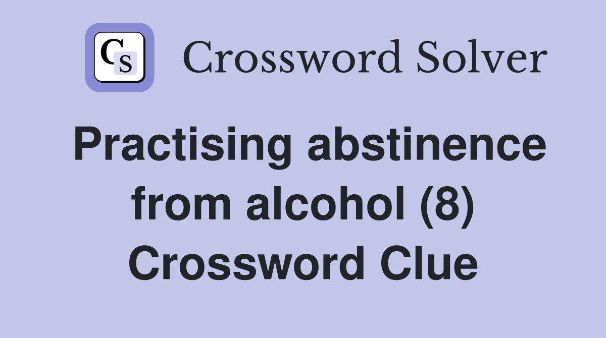 Practising abstinence from alcohol (8) Crossword Clue
