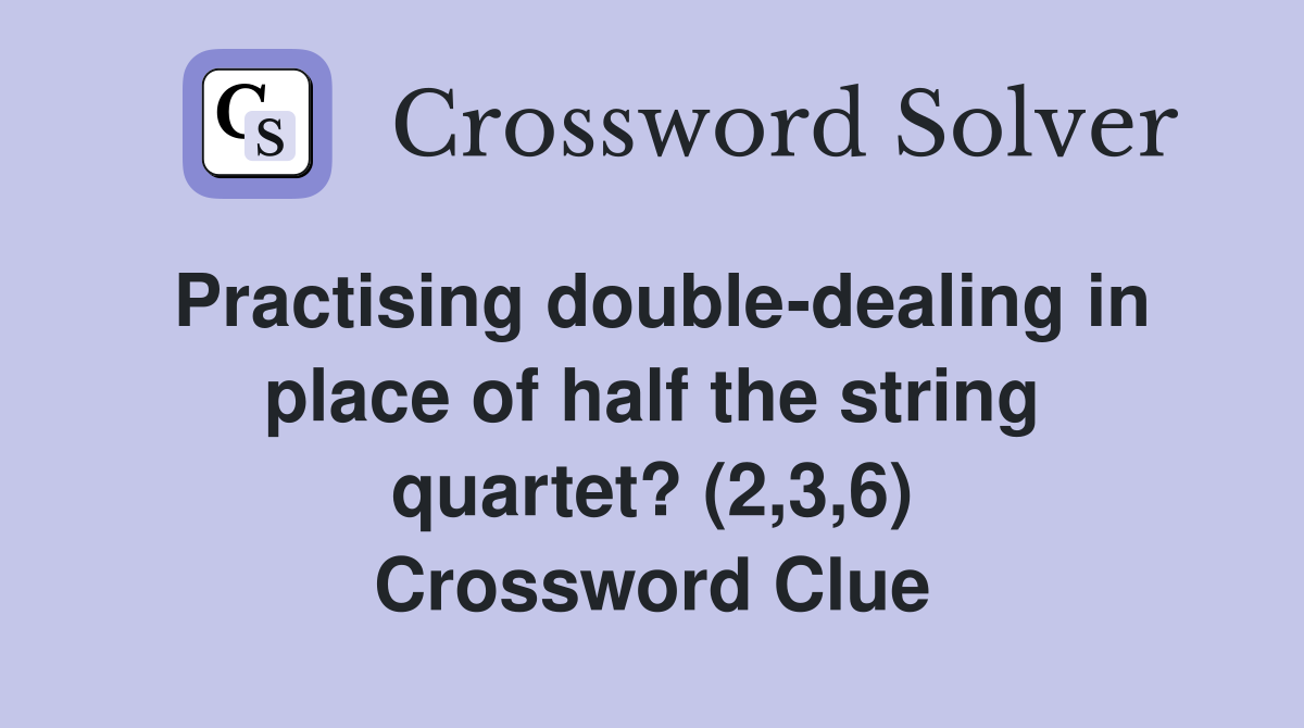 Practising double-dealing in place of half the string quartet? (2,3,6) Crossword Clue