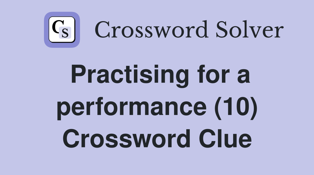 Practising for a performance (10) Crossword Clue