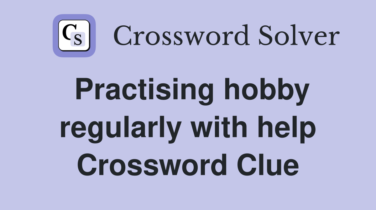 Practising hobby regularly with help Crossword Clue