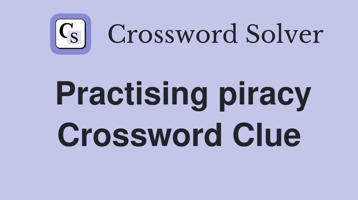 Practising piracy Crossword Clue