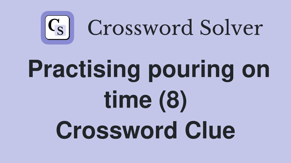 Practising pouring on time (8) Crossword Clue