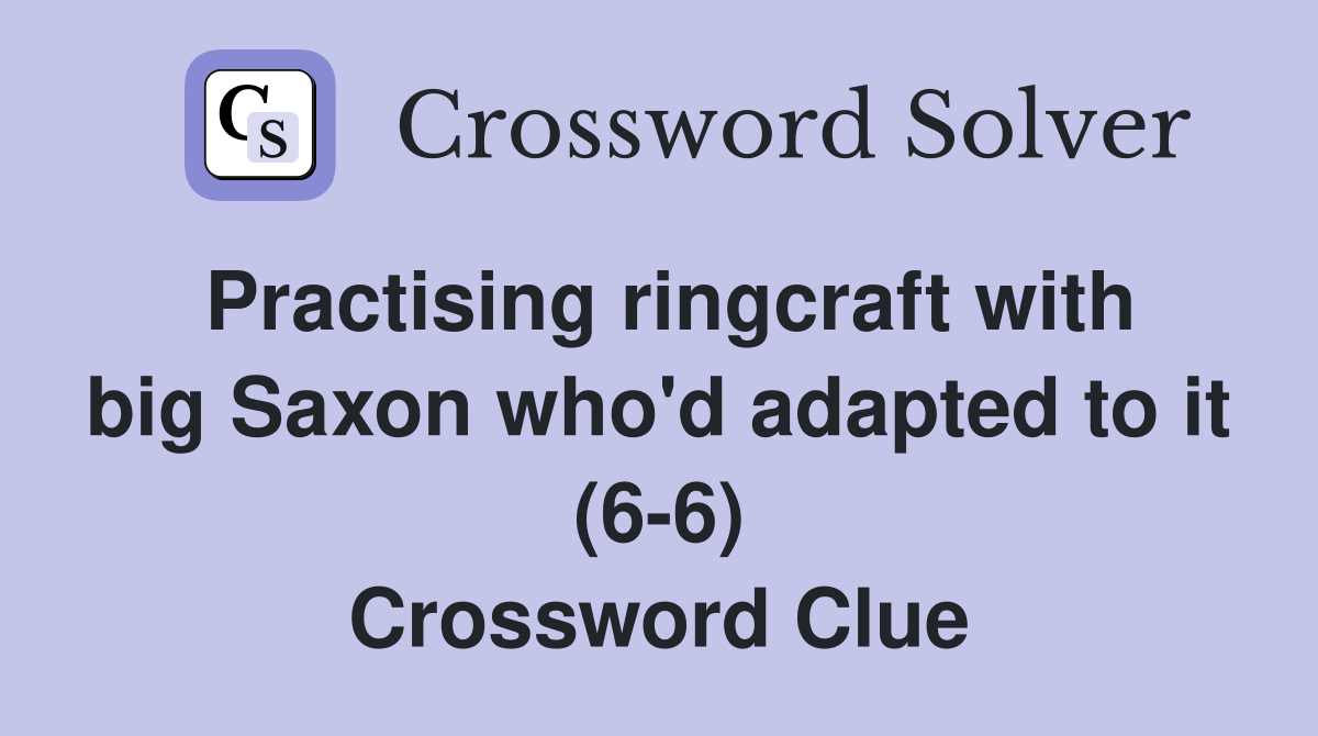 Practising ringcraft with big Saxon who'd adapted to it (6-6) Crossword Clue