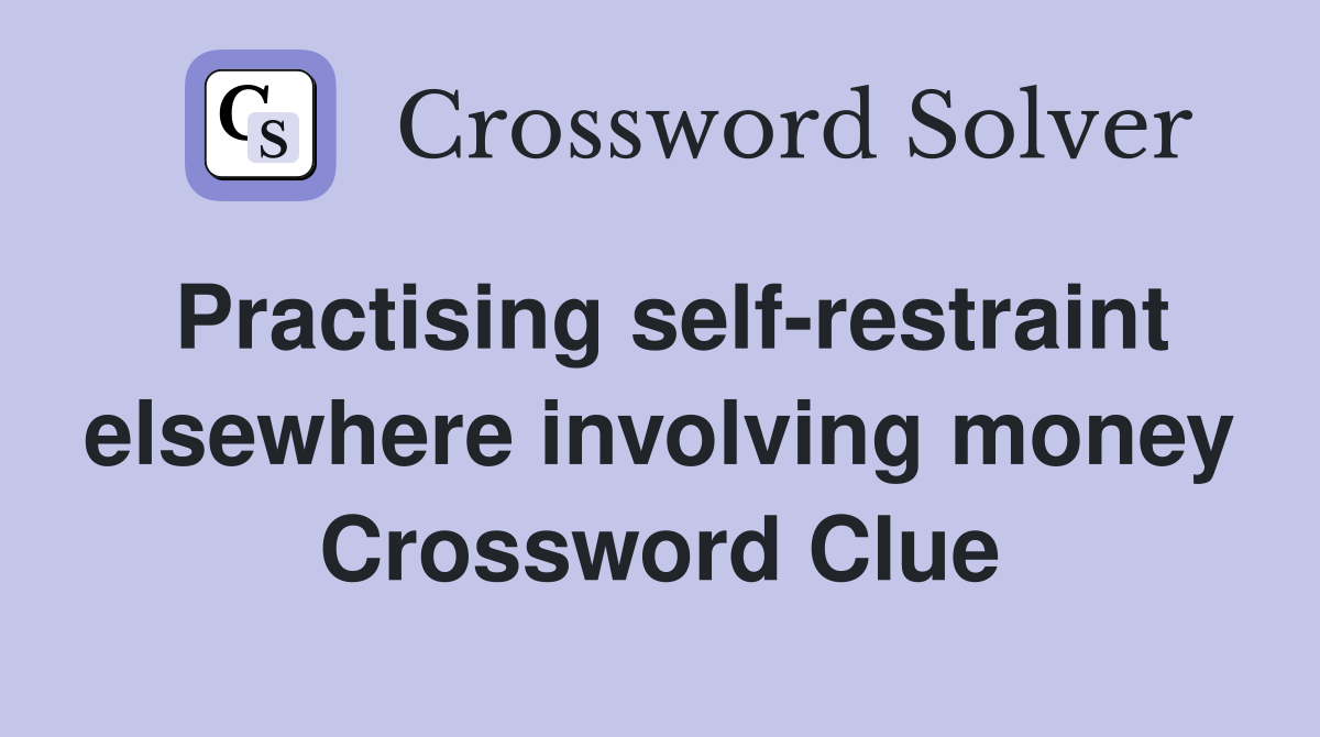 Practising self-restraint elsewhere involving money Crossword Clue