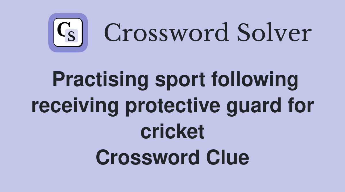 Practising sport following receiving protective guard for cricket Crossword Clue