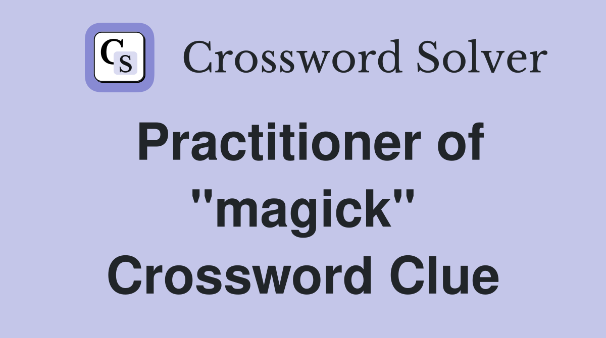 Practitioner of "magick" Crossword Clue