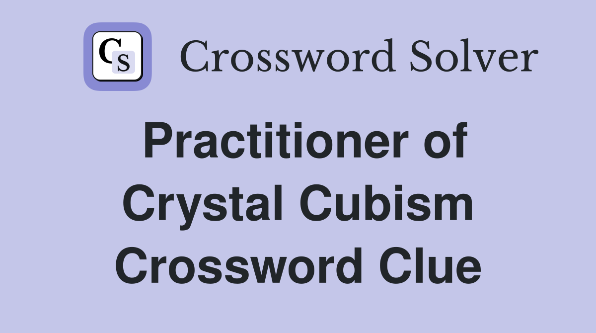 Practitioner of Crystal Cubism Crossword Clue