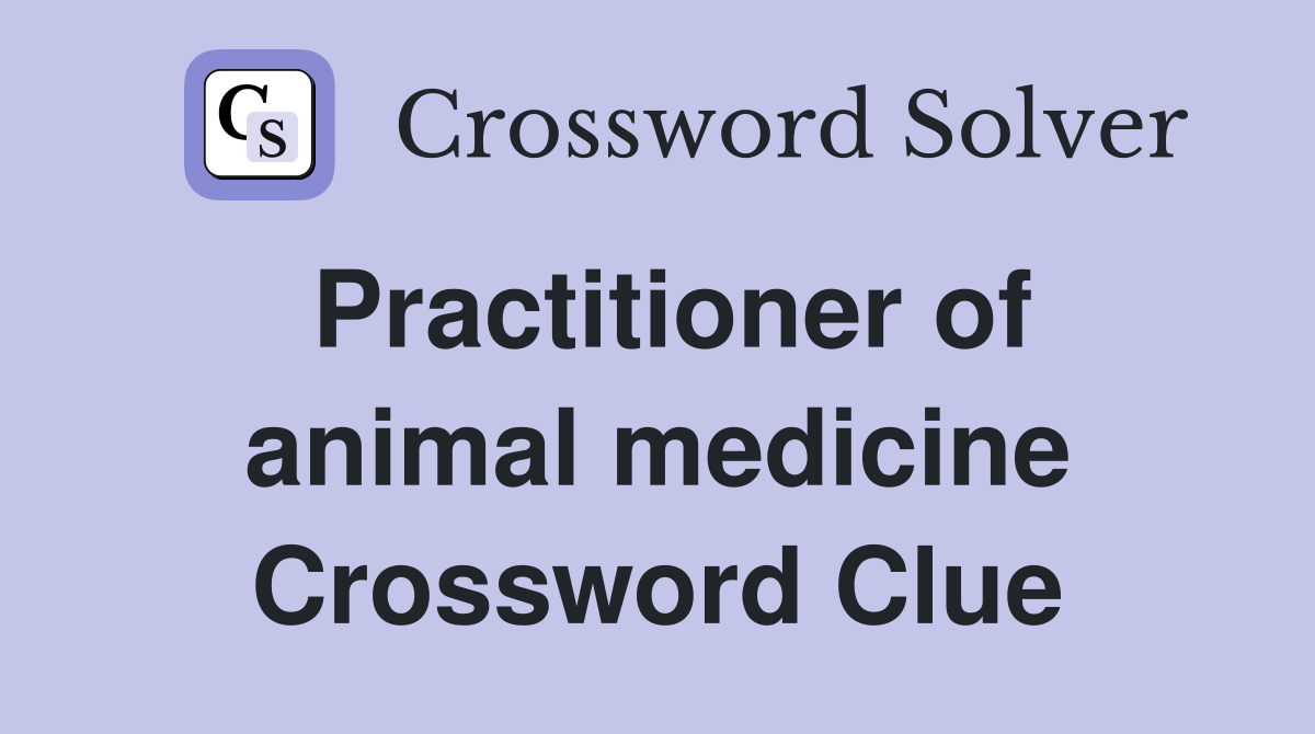 Practitioner of animal medicine Crossword Clue