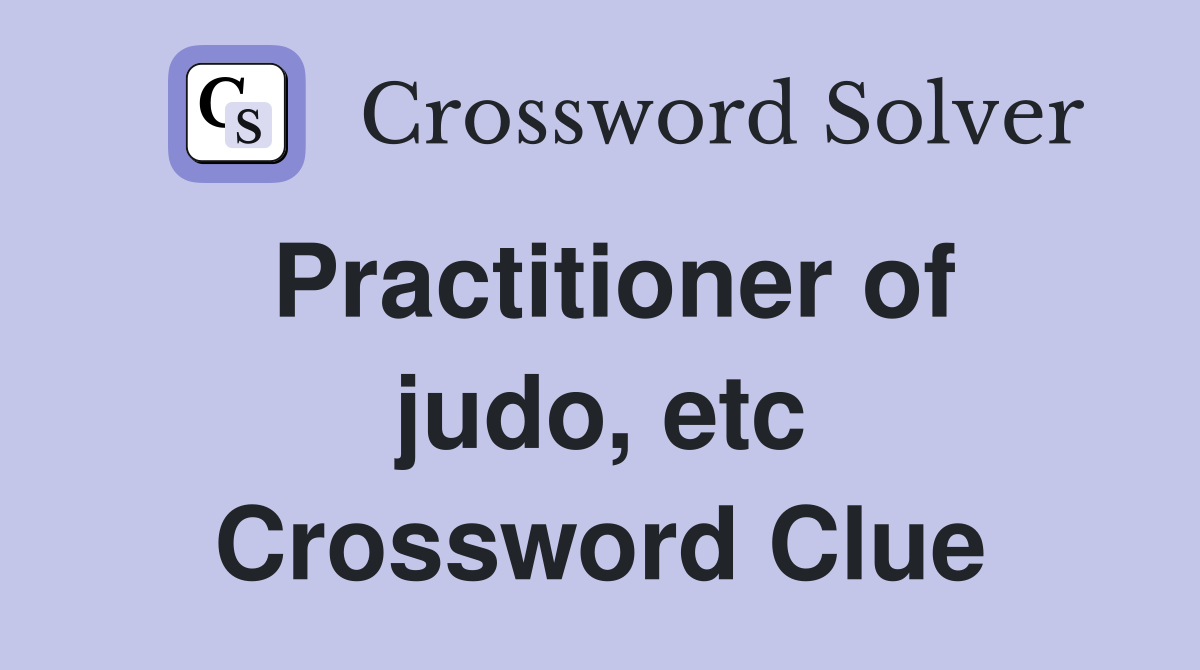 Practitioner of judo, etc Crossword Clue
