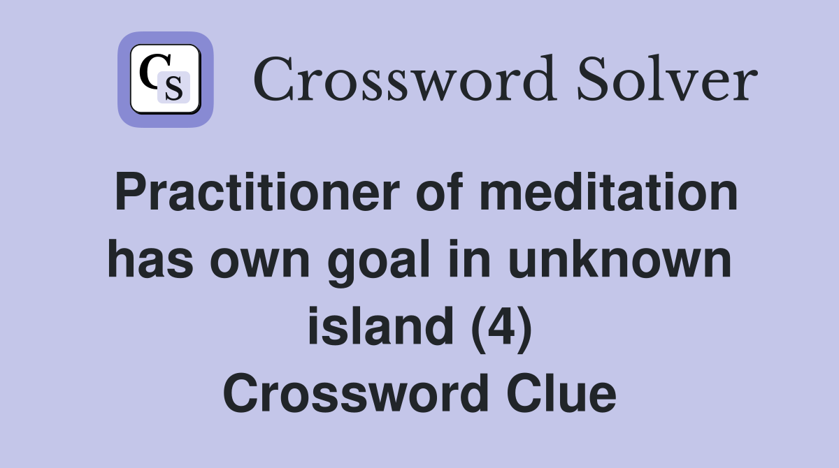 Practitioner of meditation has own goal in unknown island (4) Crossword Clue