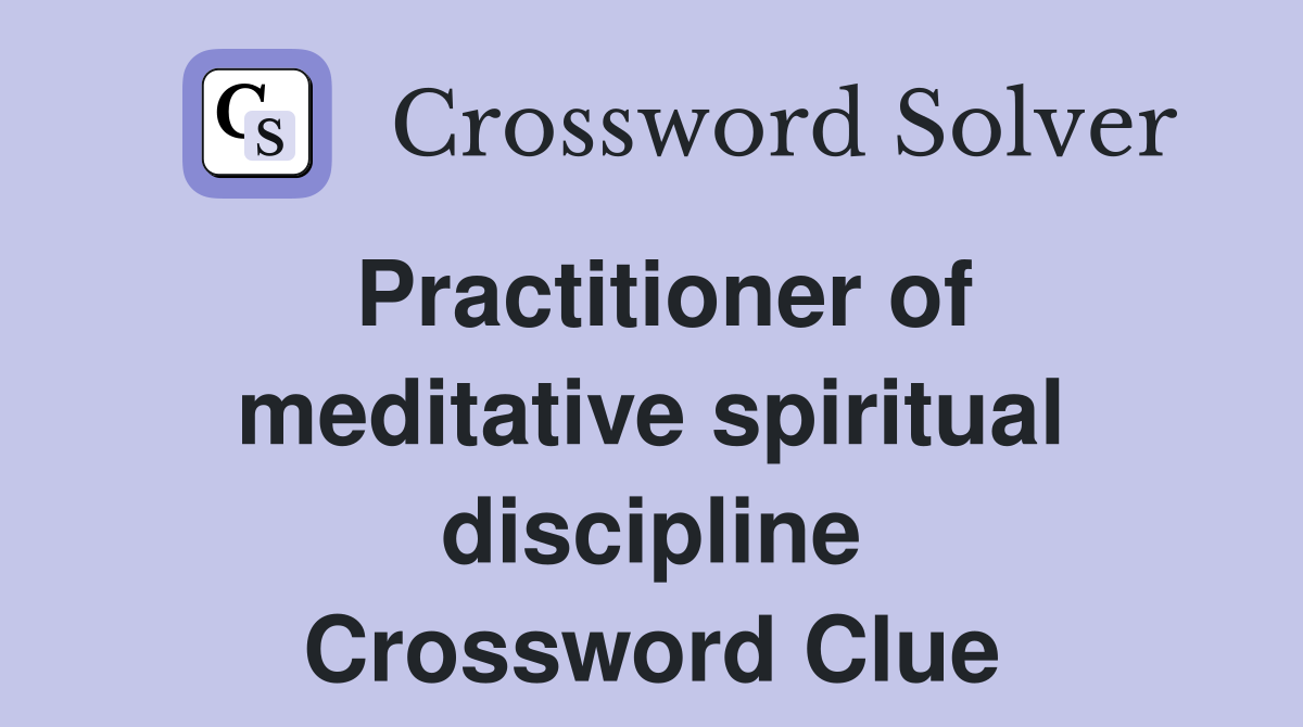 Practitioner of meditative spiritual discipline Crossword Clue