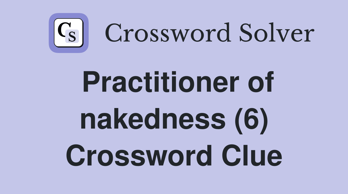 Practitioner of nakedness (6) Crossword Clue