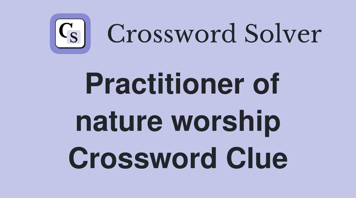 Practitioner of nature worship Crossword Clue