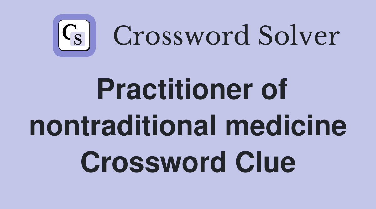 Practitioner of nontraditional medicine Crossword Clue