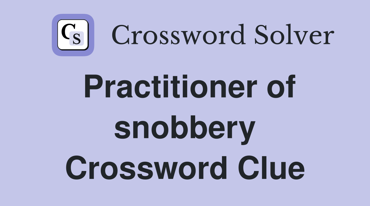 Practitioner of snobbery Crossword Clue