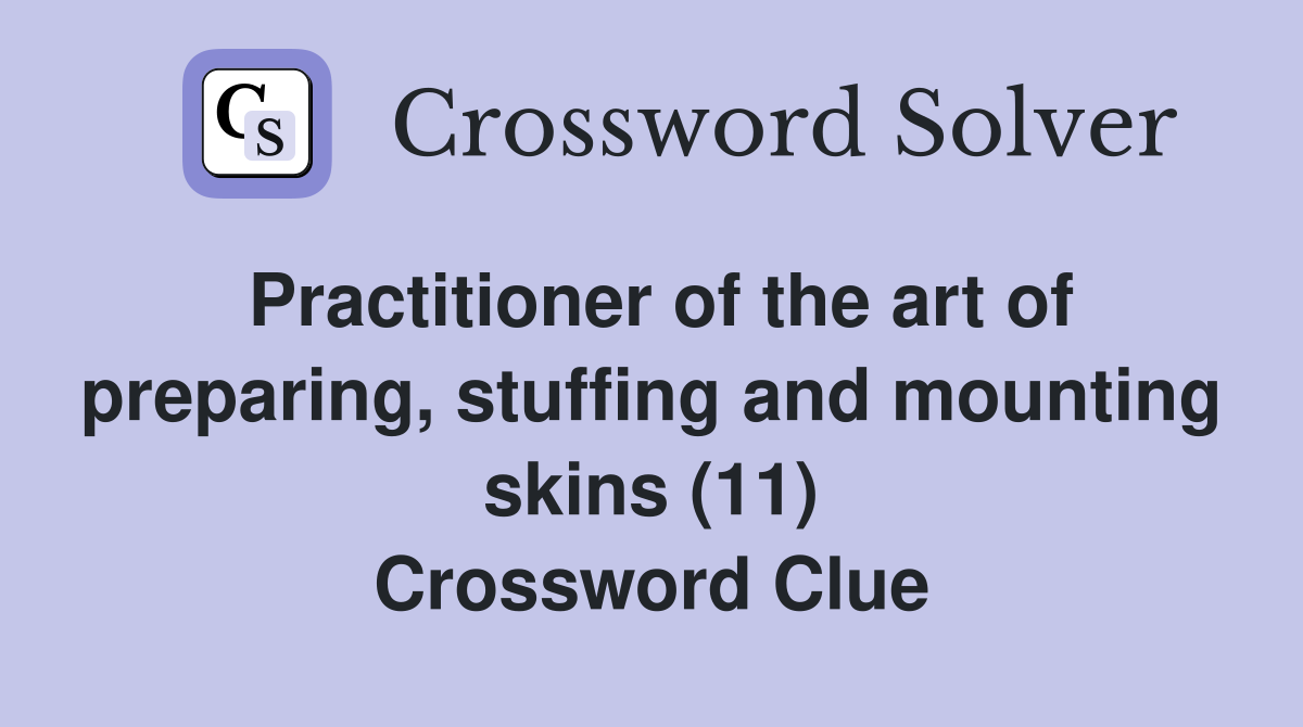 Practitioner of the art of preparing, stuffing and mounting skins (11) Crossword Clue