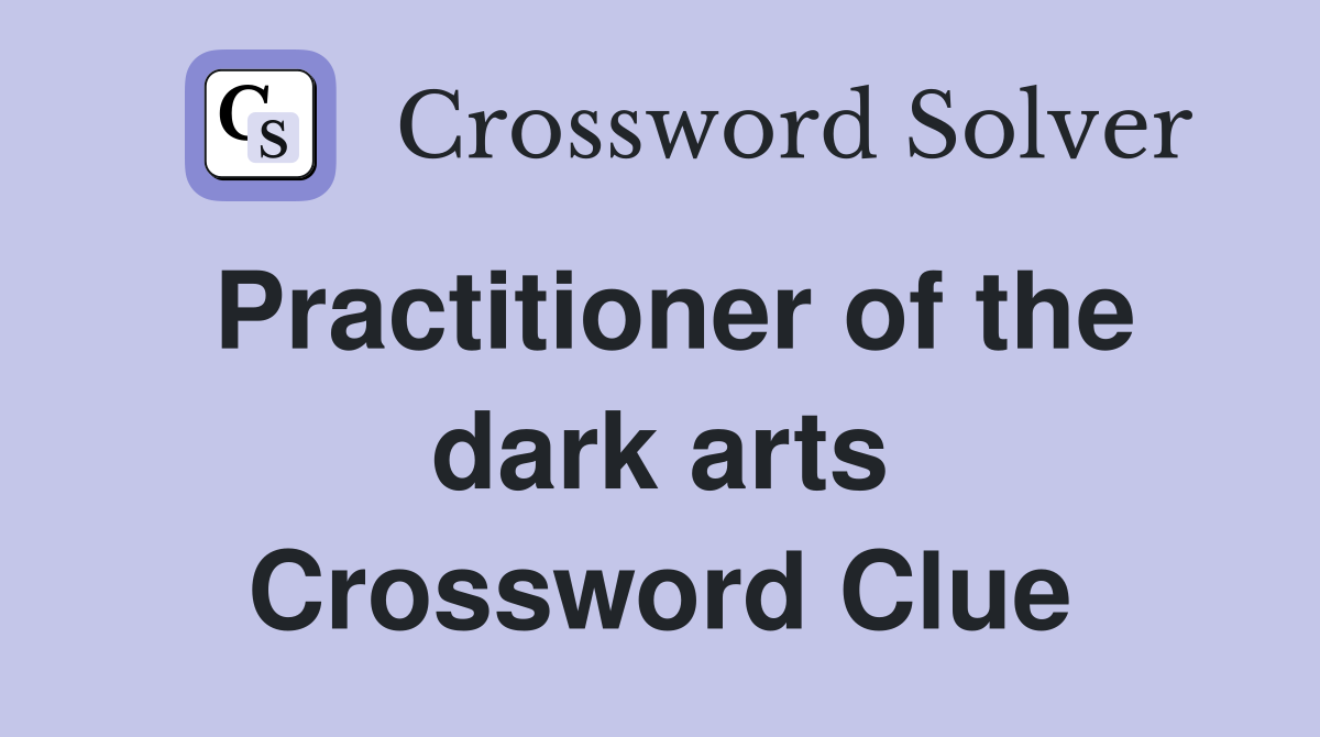 Practitioner of the dark arts Crossword Clue