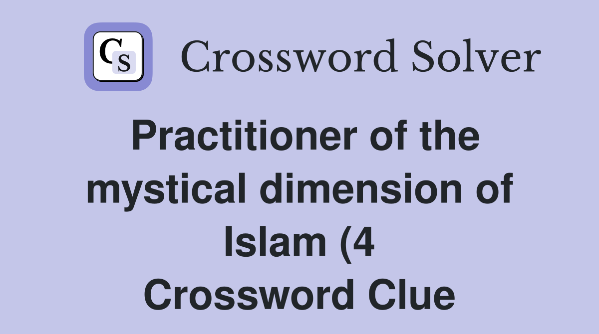 Practitioner of the mystical dimension of Islam (4) Crossword Clue Practitioner of the mystical dimension of Islam (4) Crossword Clue