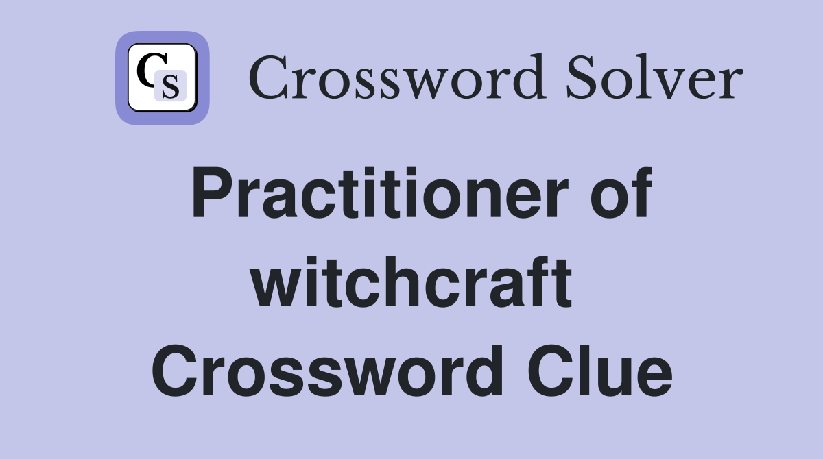 Practitioner of witchcraft Crossword Clue